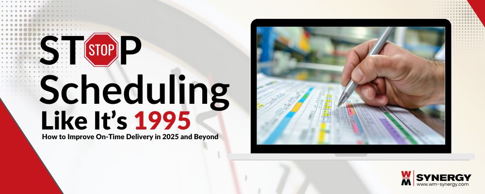 Stop Scheduling like It’s 1995: How to Improve On-Time Delivery in 2025 and Beyond